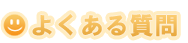 よくある質問 ～FAQ～